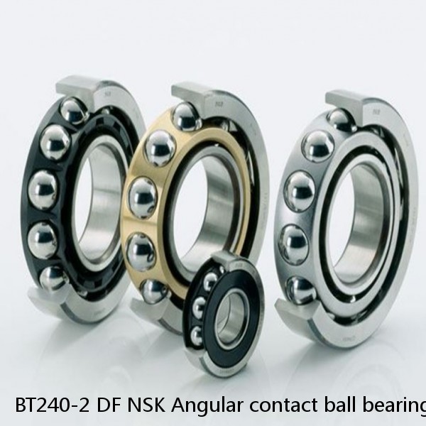 BT240-2 DF NSK Angular contact ball bearing